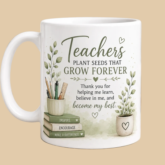 Teachers Plant Seeds That Grow Forever – 11oz Teacher Appreciation Mug